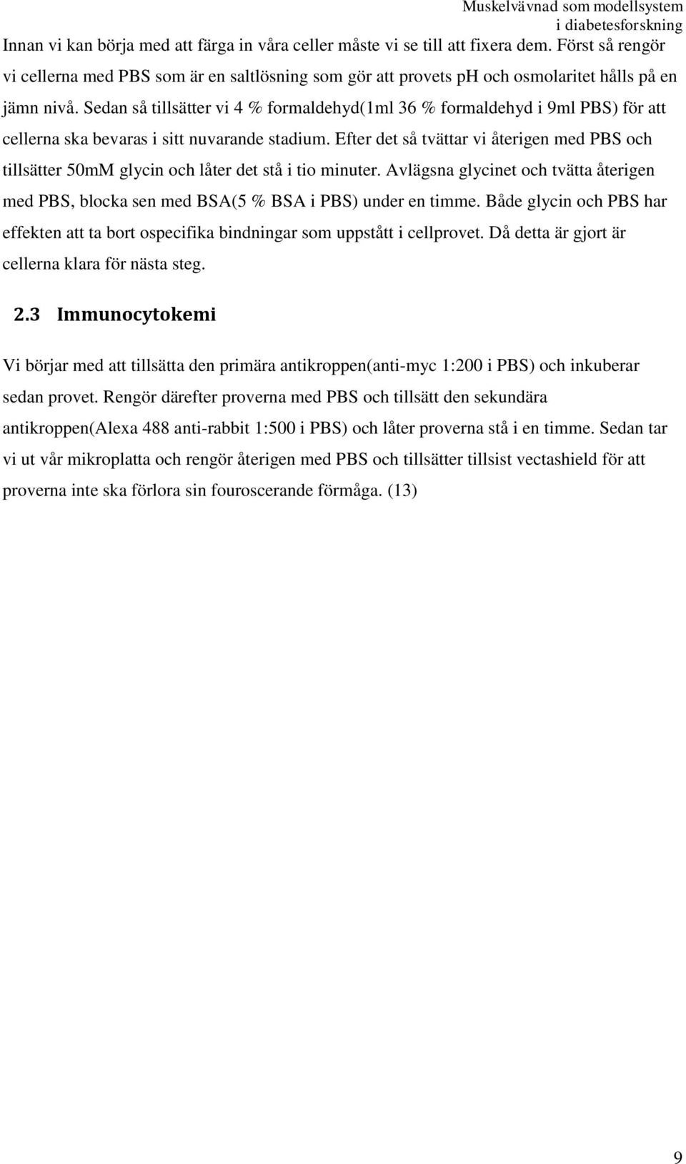 Sedan så tillsätter vi 4 % formaldehyd(1ml 36 % formaldehyd i 9ml PBS) för att cellerna ska bevaras i sitt nuvarande stadium.