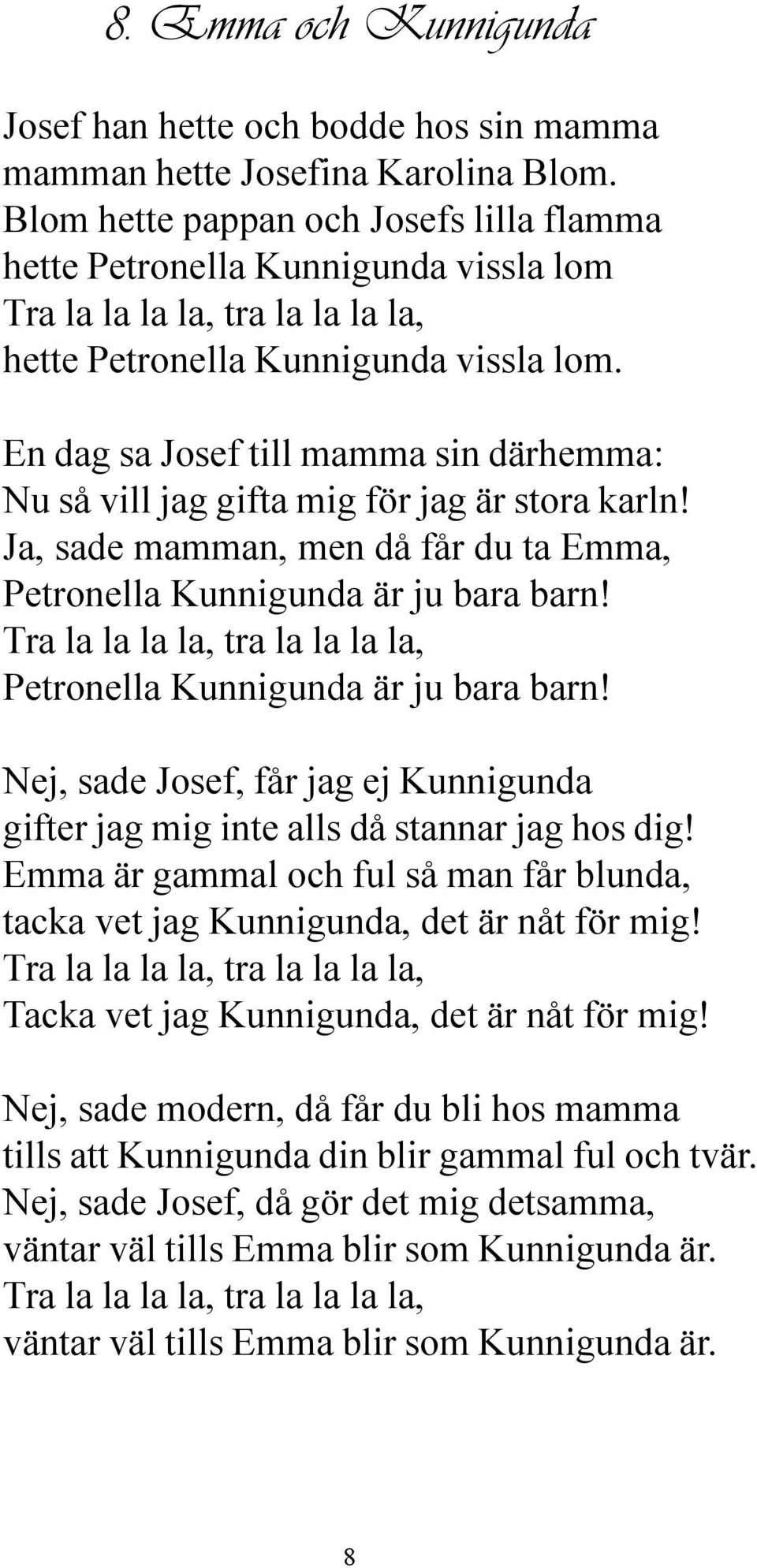 En dag sa Josef till mamma sin därhemma: Nu så vill jag gifta mig för jag är stora karln! Ja, sade mamman, men då får du ta Emma, Petronella Kunnigunda är ju bara barn!