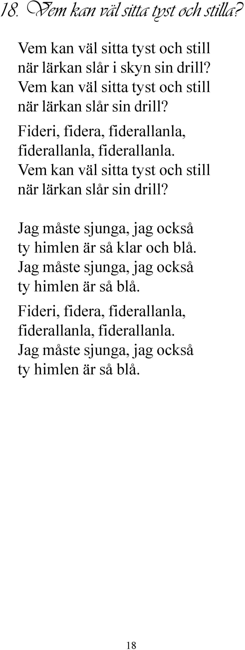 Vem kan väl sitta tyst och still när lärkan slår sin drill? Jag måste sjunga, jag också ty himlen är så klar och blå.