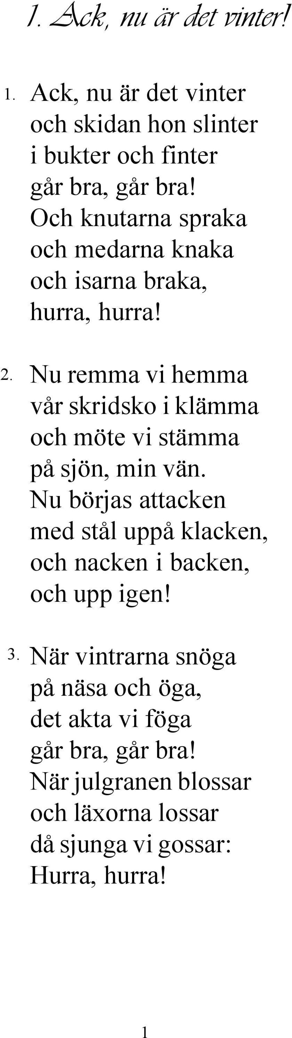 Nu remma vi hemma vår skridsko i klämma och möte vi stämma på sjön, min vän.