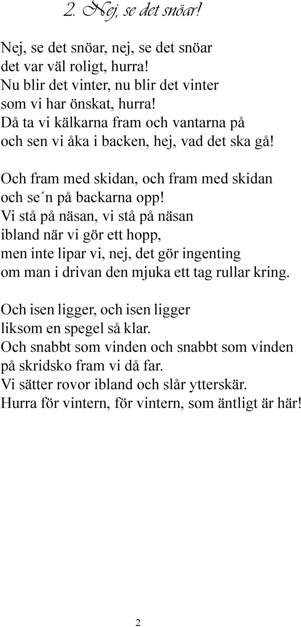 Vi stå på näsan, vi stå på näsan ibland när vi gör ett hopp, men inte lipar vi, nej, det gör ingenting om man i drivan den mjuka ett tag rullar kring.