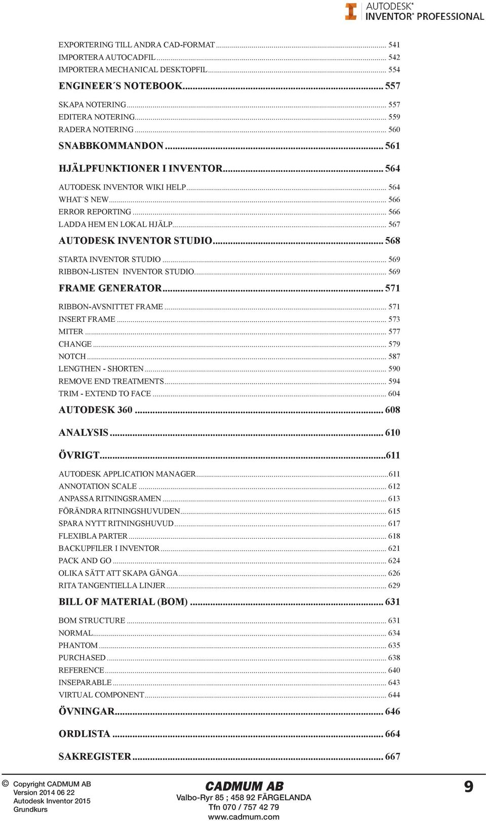 .. 568 STARTA INVENTOR STUDIO... 569 RIBBON-LISTEN INVENTOR STUDIO... 569 FRAME GENERATOR... 571 RIBBON-AVSNITTET FRAME... 571 INSERT FRAME... 573 MITER... 577 CHANGE... 579 NOTCH.
