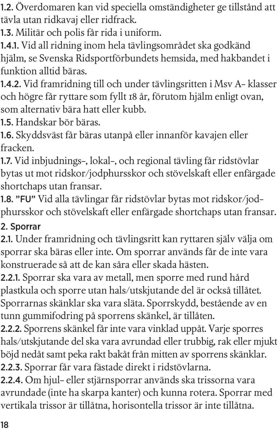 Skyddsväst får bäras utanpå eller innanför kavajen eller fracken. 1.7.