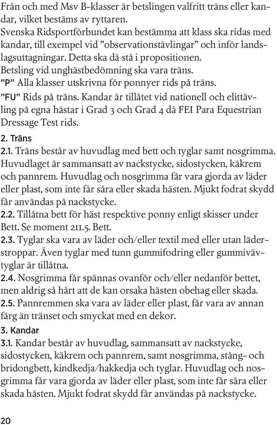 Betsling vid unghästbedömning ska vara träns. P Alla klasser utskrivna för ponnyer rids på träns. FU Rids på träns.