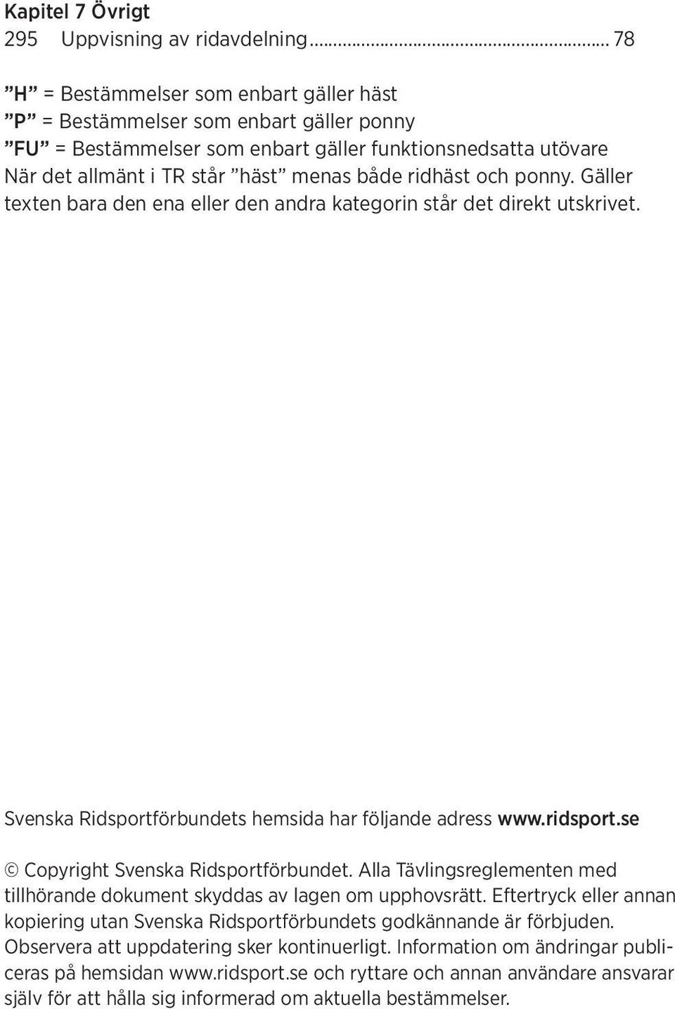 och ponny. Gäller texten bara den ena eller den andra kategorin står det direkt utskrivet. Svenska Ridsportförbundets hemsida har följande adress www.ridsport.se Copyright Svenska Ridsportförbundet.