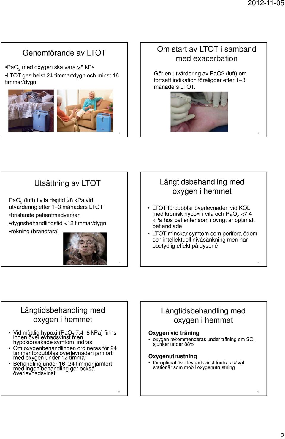 PaO 2 (luft) i vila dagtid >8 kpa vid utvärdering efter 1 3 månaders LTOT bristande patientmedverkan dygnsbehandlingstid <12 timmar/dygn rökning (brandfara) LTOT fördubblar överlevnaden vid KOL med