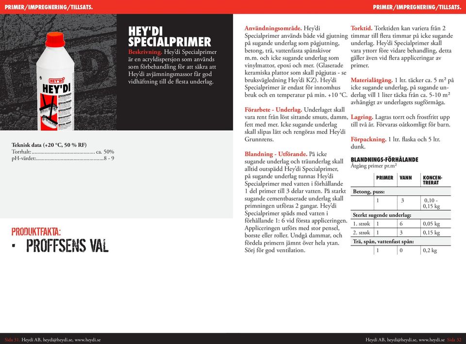 Hey di Specialprimer används både vid gjutning på sugande underlag som pågjutning, betong, trä, vattenfasta spånskivor m.m. och icke sugande underlag som vinylmattor, epoxi och mer.