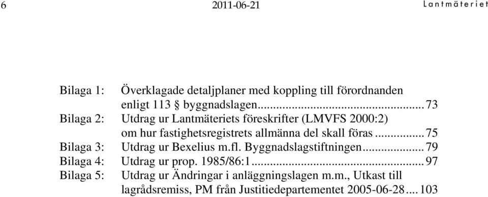 ..75 Bilaga 3: Utdrag ur Bexelius m.fl. Byggnadslagstiftningen...79 Bilaga 4: Utdrag ur prop. 1985/86:1.