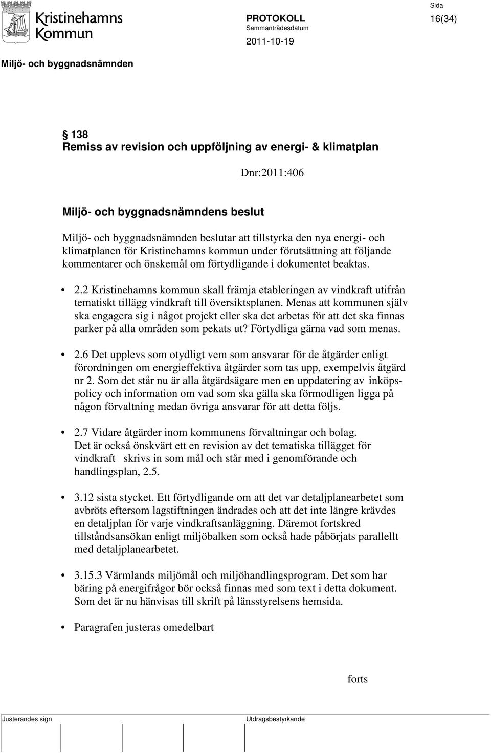 2 Kristinehamns kommun skall främja etableringen av vindkraft utifrån tematiskt tillägg vindkraft till översiktsplanen.