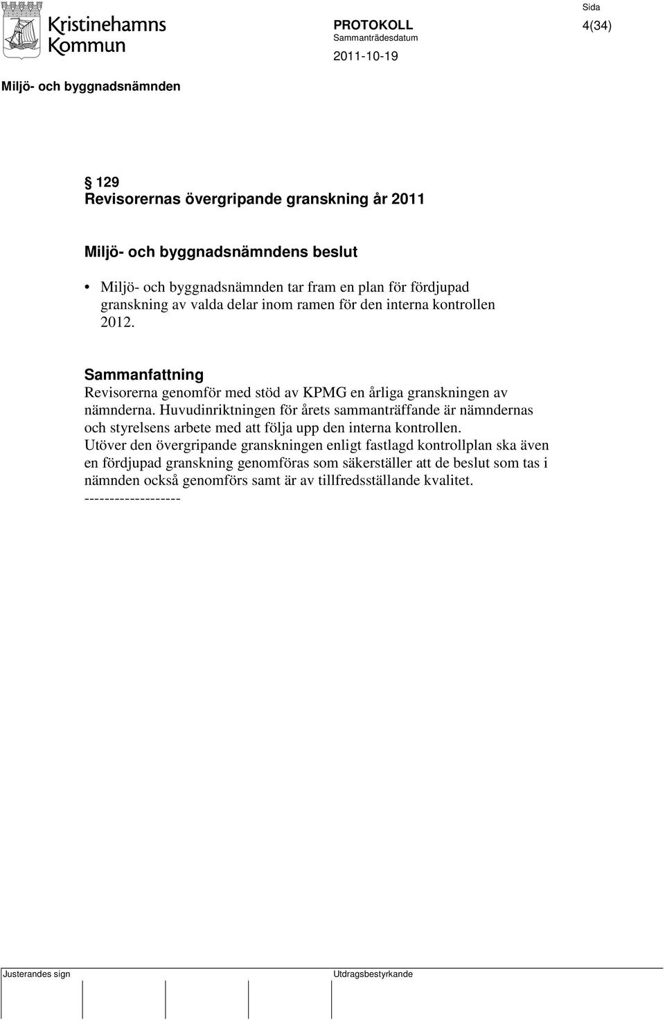 Huvudinriktningen för årets sammanträffande är nämndernas och styrelsens arbete med att följa upp den interna kontrollen.