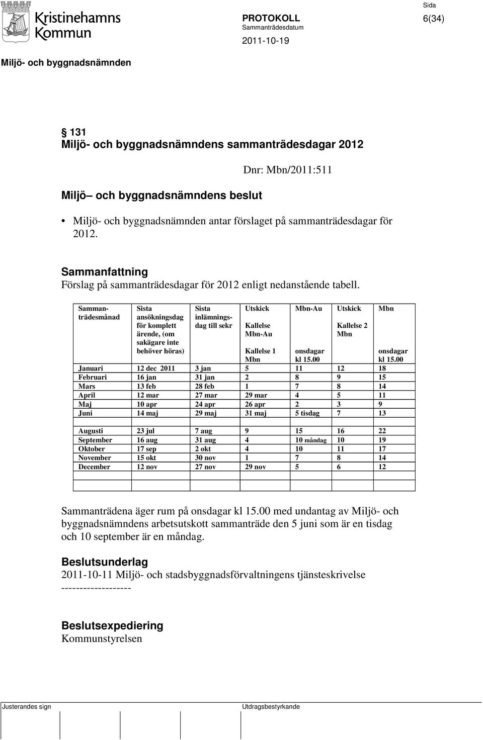 Sammanträdesmånad Sista ansökningsdag för komplett ärende, (om sakägare inte behöver höras) Sista inlämningsdag till sekr Utskick Kallelse Mbn-Au Mbn-Au Utskick Kallelse 2 Mbn Kallelse 1 Mbn onsdagar