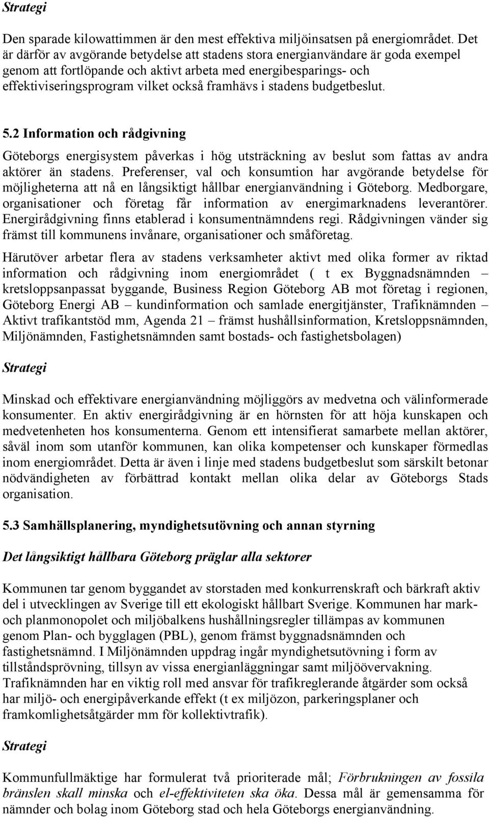 i stadens budgetbeslut. 5.2 Information och rådgivning Göteborgs energisystem påverkas i hög utsträckning av beslut som fattas av andra aktörer än stadens.