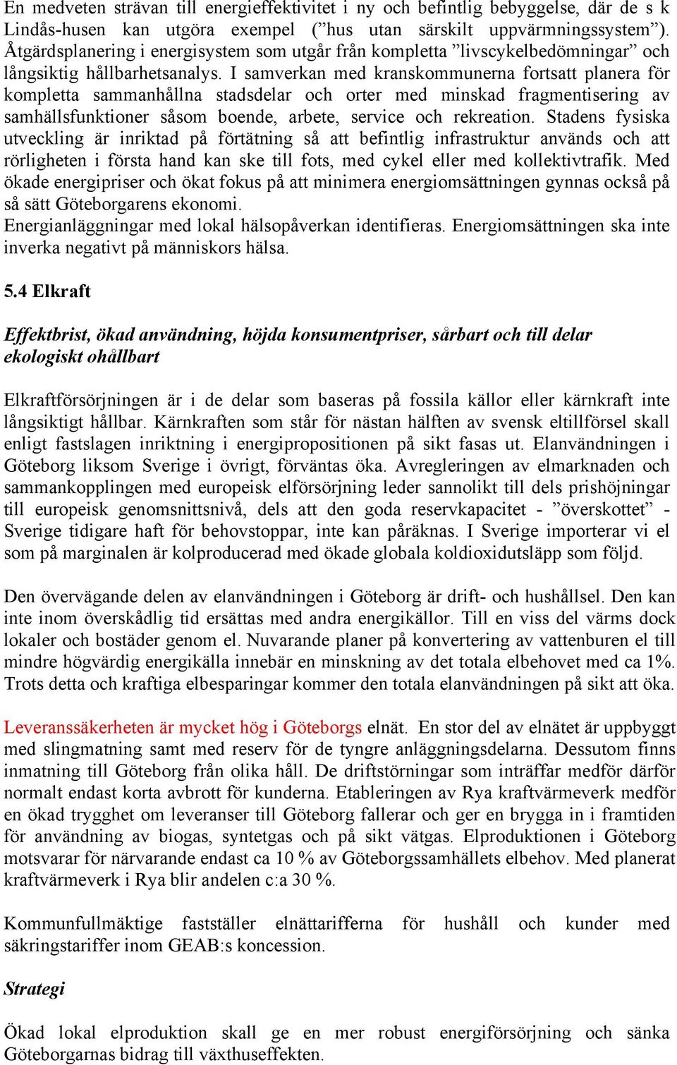 I samverkan med kranskommunerna fortsatt planera för kompletta sammanhållna stadsdelar och orter med minskad fragmentisering av samhällsfunktioner såsom boende, arbete, service och rekreation.