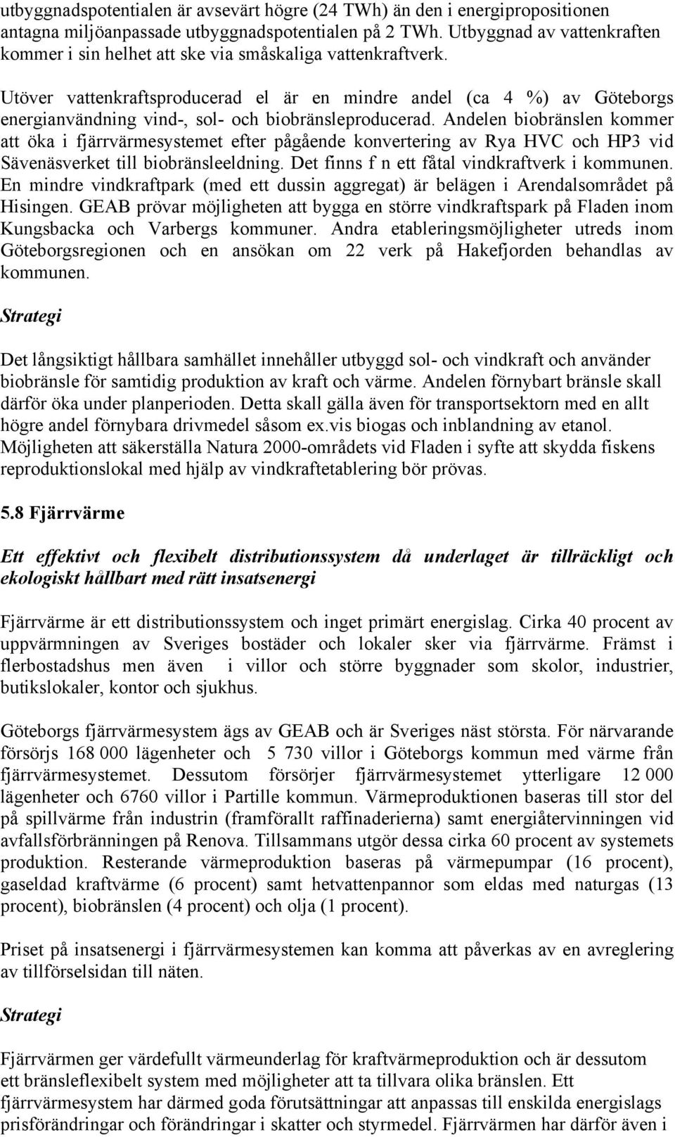 Utöver vattenkraftsproducerad el är en mindre andel (ca 4 %) av Göteborgs energianvändning vind-, sol- och biobränsleproducerad.