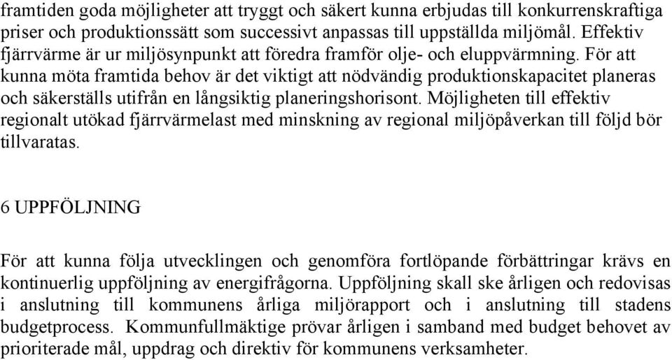 För att kunna möta framtida behov är det viktigt att nödvändig produktionskapacitet planeras och säkerställs utifrån en långsiktig planeringshorisont.