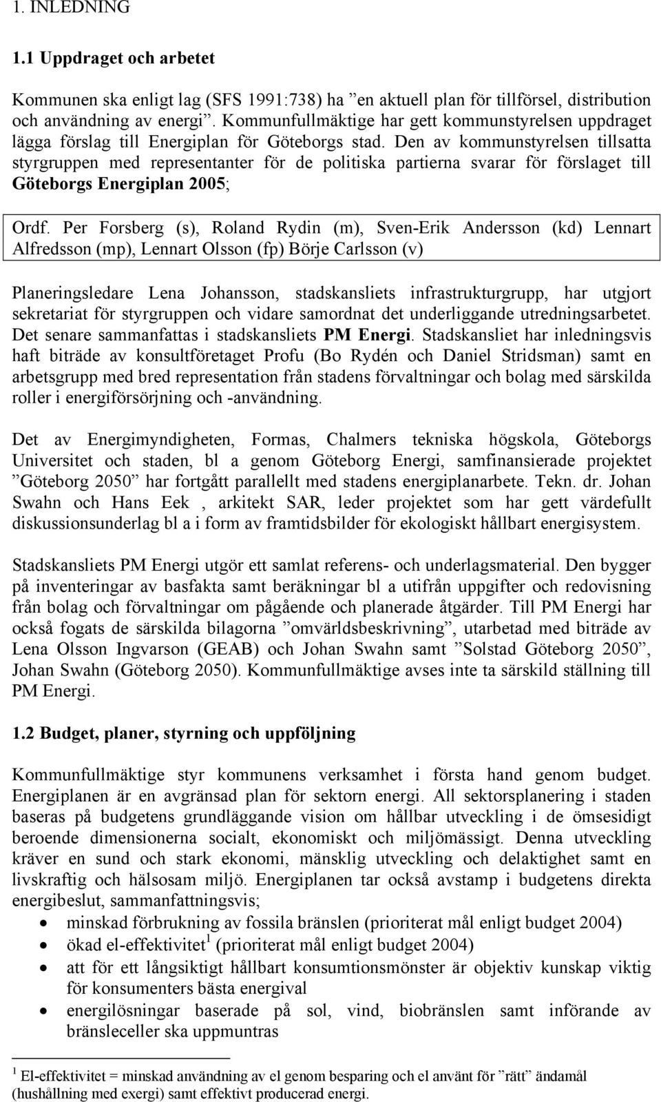 Den av kommunstyrelsen tillsatta styrgruppen med representanter för de politiska partierna svarar för förslaget till Göteborgs Energiplan 2005; Ordf.