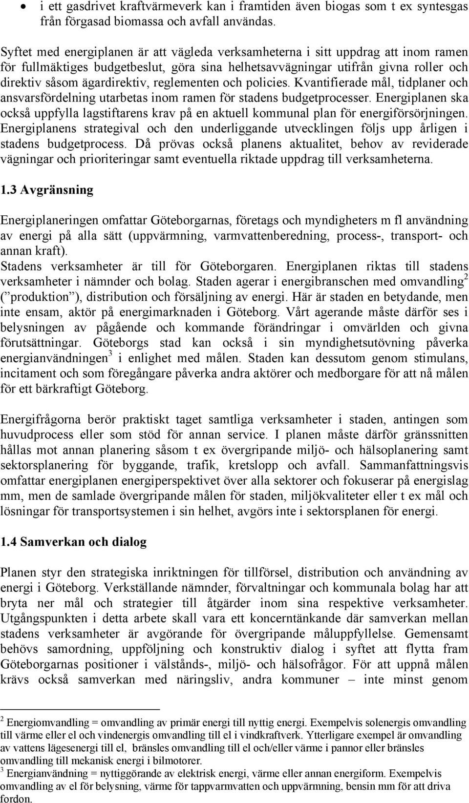 reglementen och policies. Kvantifierade mål, tidplaner och ansvarsfördelning utarbetas inom ramen för stadens budgetprocesser.