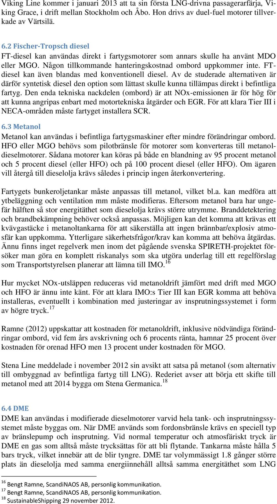 FTdiesel kan även blandas med konventionell diesel. Av de studerade alternativen är därför syntetisk diesel den option som lättast skulle kunna tillämpas direkt i befintliga fartyg.