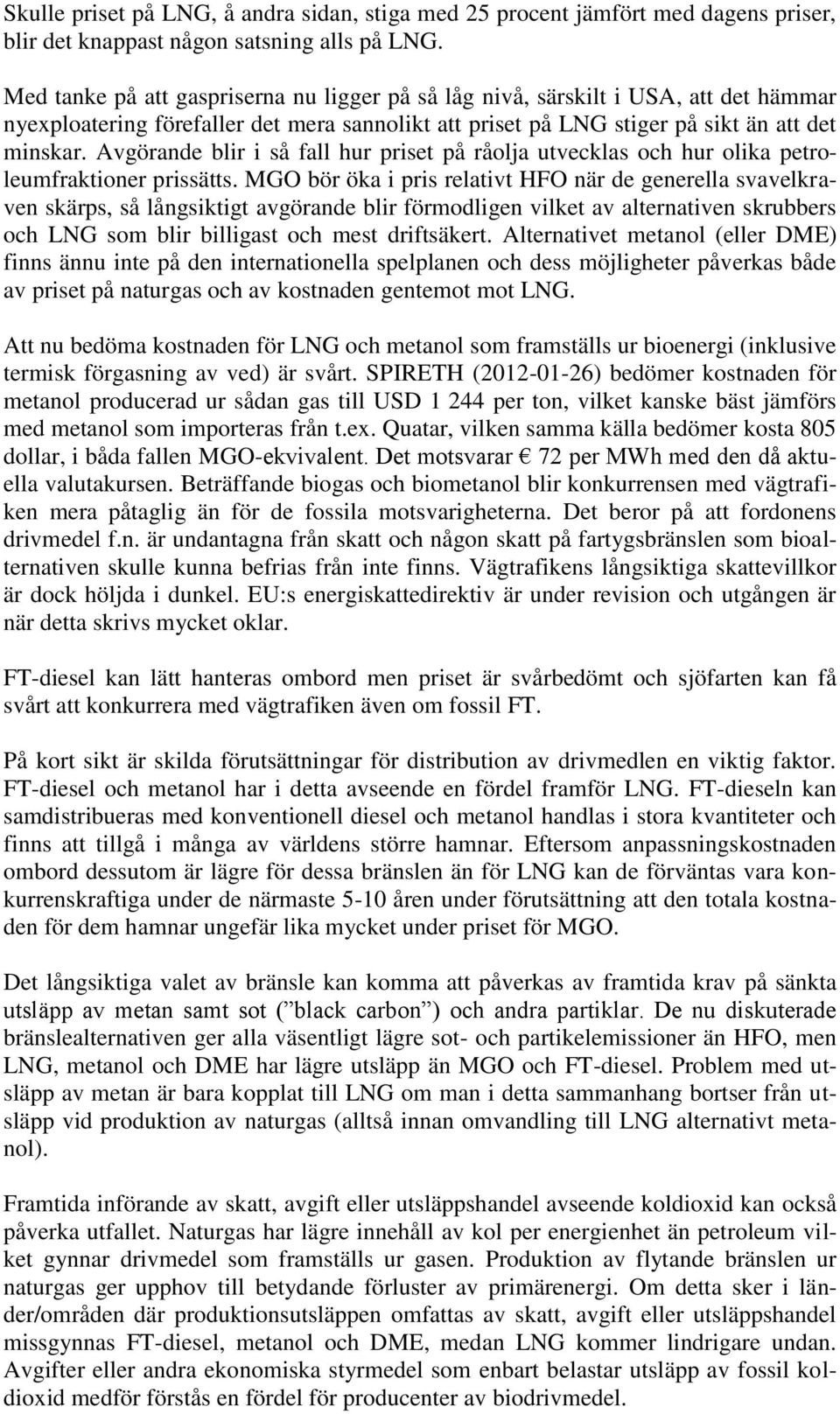 Avgörande blir i så fall hur priset på råolja utvecklas och hur olika petroleumfraktioner prissätts.