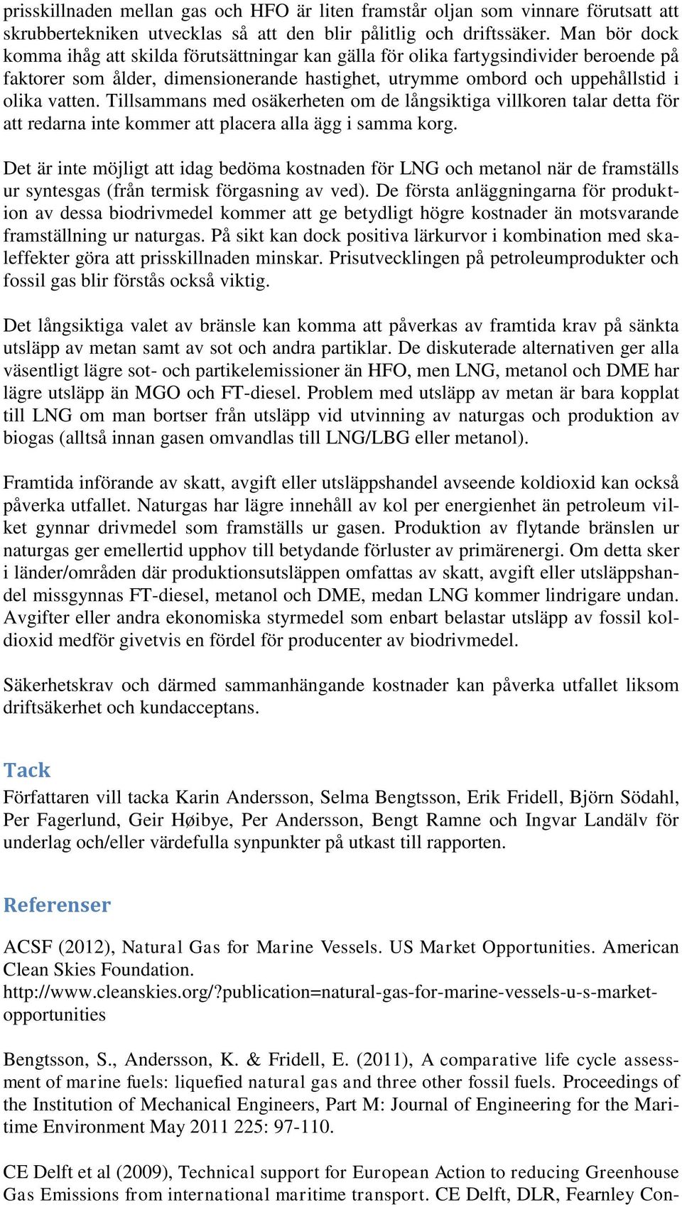 Tillsammans med osäkerheten om de långsiktiga villkoren talar detta för att redarna inte kommer att placera alla ägg i samma korg.