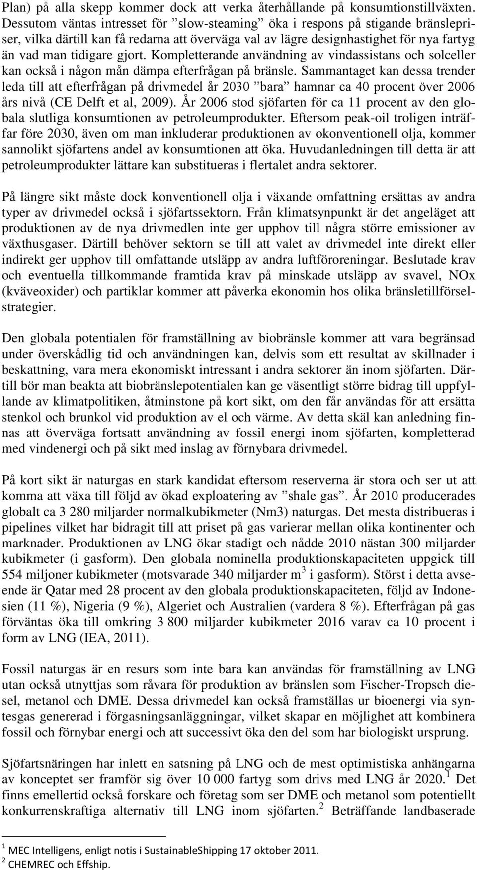 Kompletterande användning av vindassistans och solceller kan också i någon mån dämpa efterfrågan på bränsle.