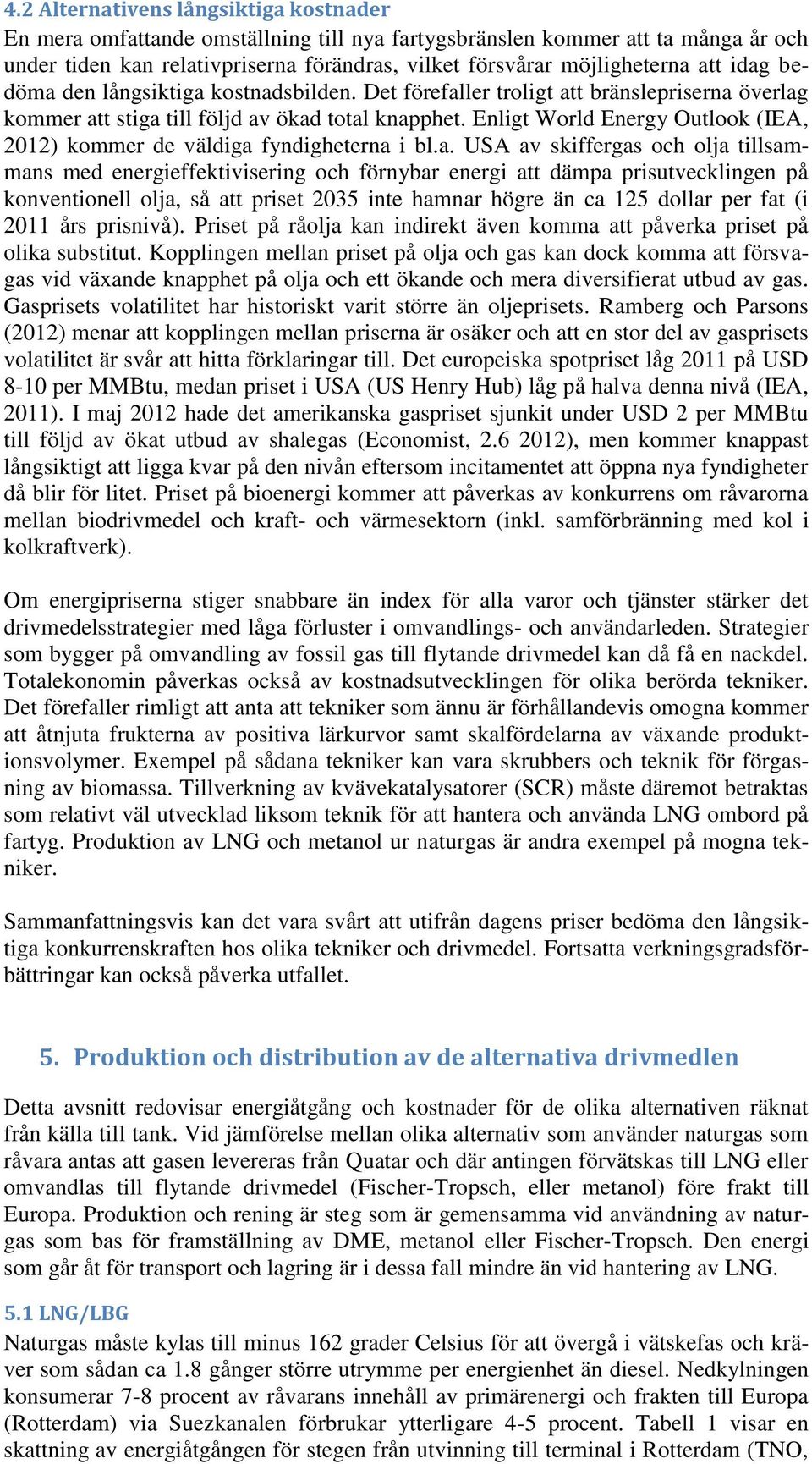 Enligt World Energy Outlook (IEA, 2012) kommer de väldiga 