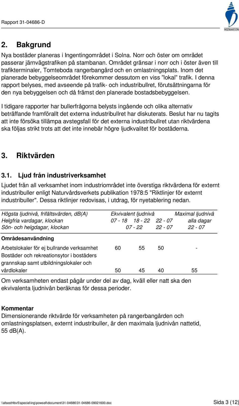 I denna rapport belyses, med avseende på trafik- och industribullret, förutsättningarna för den nya bebyggelsen och då främst den planerade bostadsbebyggelsen.