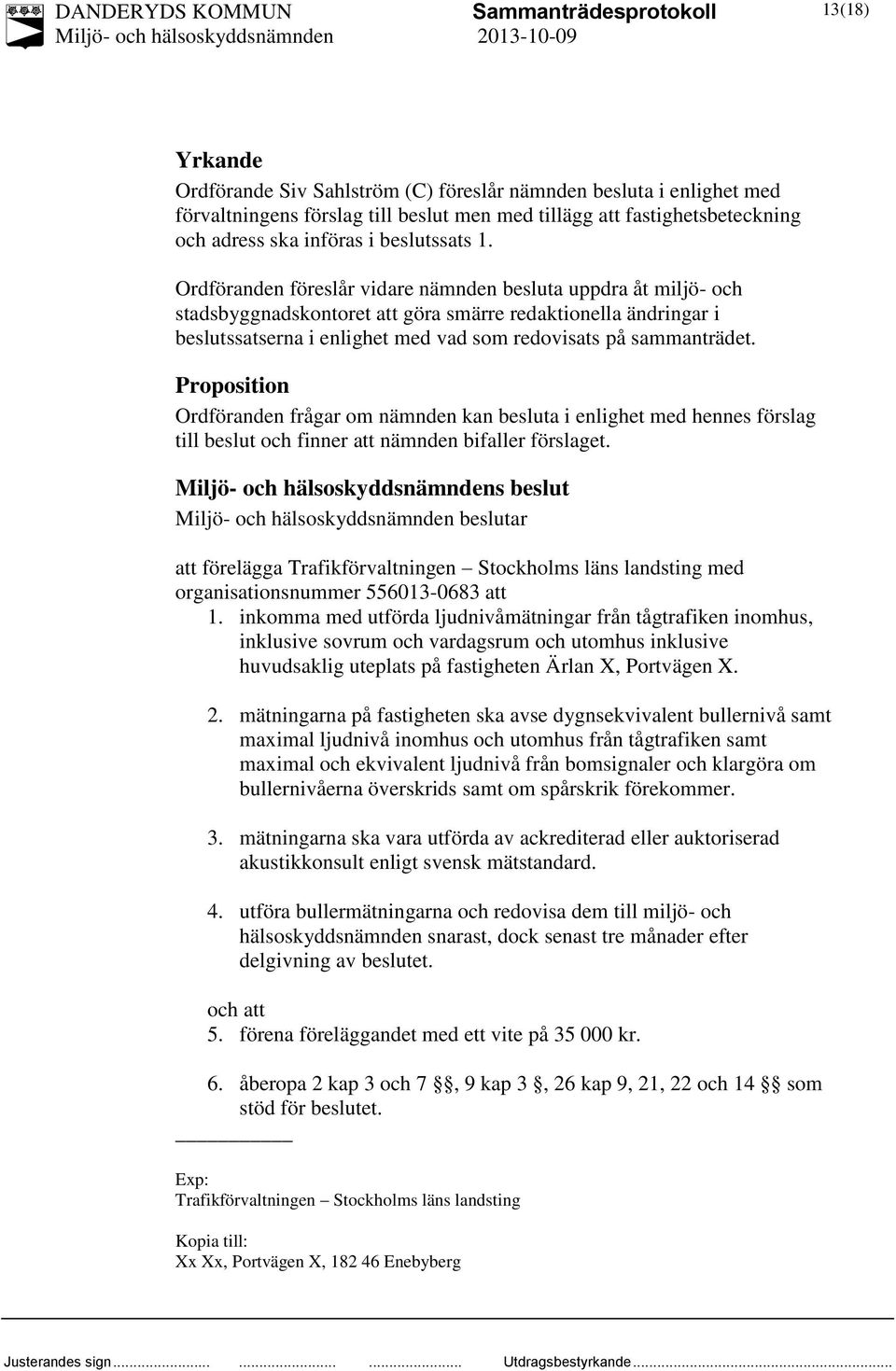 Proposition Ordföranden frågar om nämnden kan besluta i enlighet med hennes förslag till beslut och finner att nämnden bifaller förslaget.