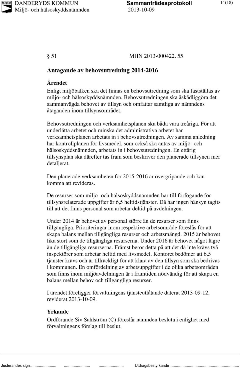 För att underlätta arbetet och minska det administrativa arbetet har verksamhetsplanen arbetats in i behovsutredningen.