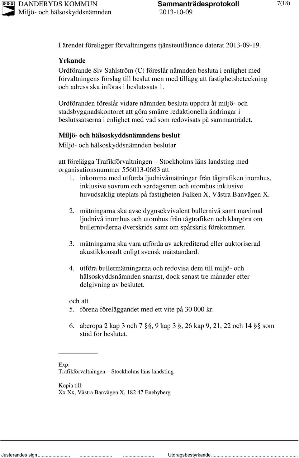 Ordföranden föreslår vidare nämnden besluta uppdra åt miljö- och stadsbyggnadskontoret att göra smärre redaktionella ändringar i beslutssatserna i enlighet med vad som redovisats på sammanträdet.