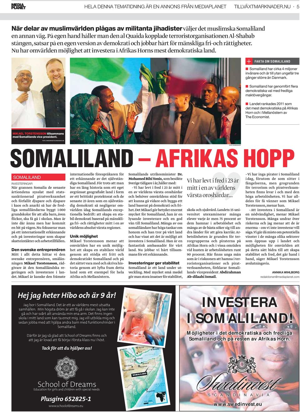 Nu har omvärlden möjlighet att investera i Afrikas Horns mest demokratiska land. FAKTA OM SOMALILAND Somaliland har cirka 4 miljoner invånare och är till ytan ungefär tre gånger större än Danmark.