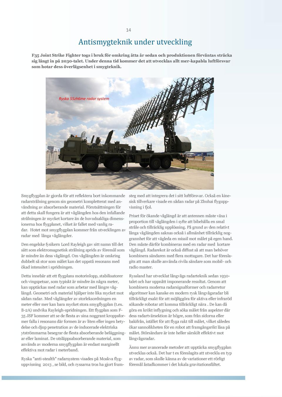 Ryska 55zh6me radar system Smygflygplan är gjorda för att reflektera bort inkommande radarstrålning genom sin geometri kompletterat med användning av absorberande material.