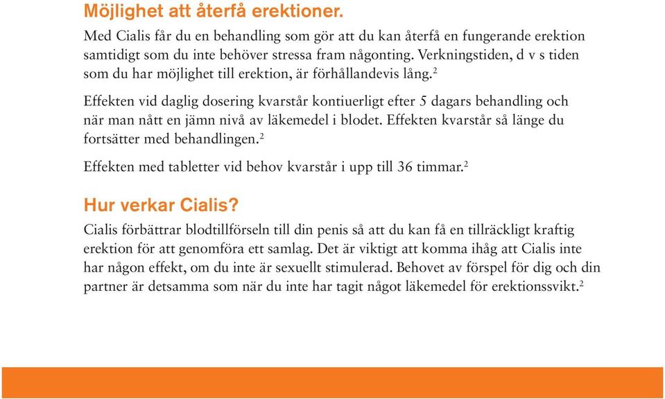 2 Effekten vid daglig dosering kvarstår kontiuerligt efter 5 dagars behandling och när man nått en jämn nivå av läkemedel i blodet. Effekten kvarstår så länge du fortsätter med behandlingen.