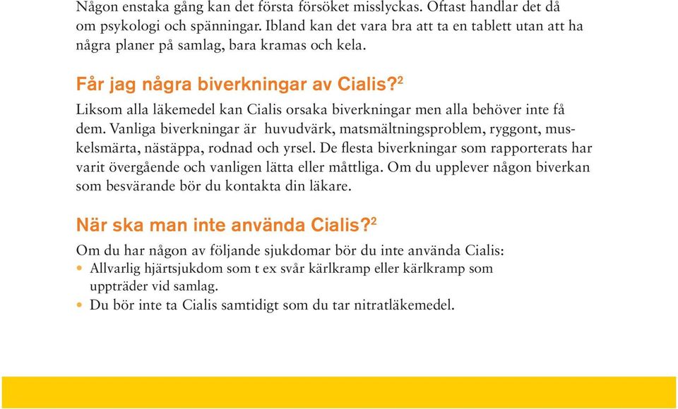 2 Liksom alla läkemedel kan Cialis orsaka biverkningar men alla behöver inte få dem. Vanliga biverkningar är huvudvärk, matsmältningsproblem, ryggont, muskelsmärta, nästäppa, rodnad och yrsel.