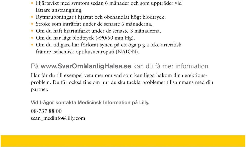 Om du tidigare har förlorat synen på ett öga p g a icke-arteritisk främre ischemisk optikusneuropati (NAION). På www.svarommanlighalsa.se kan du få mer information.