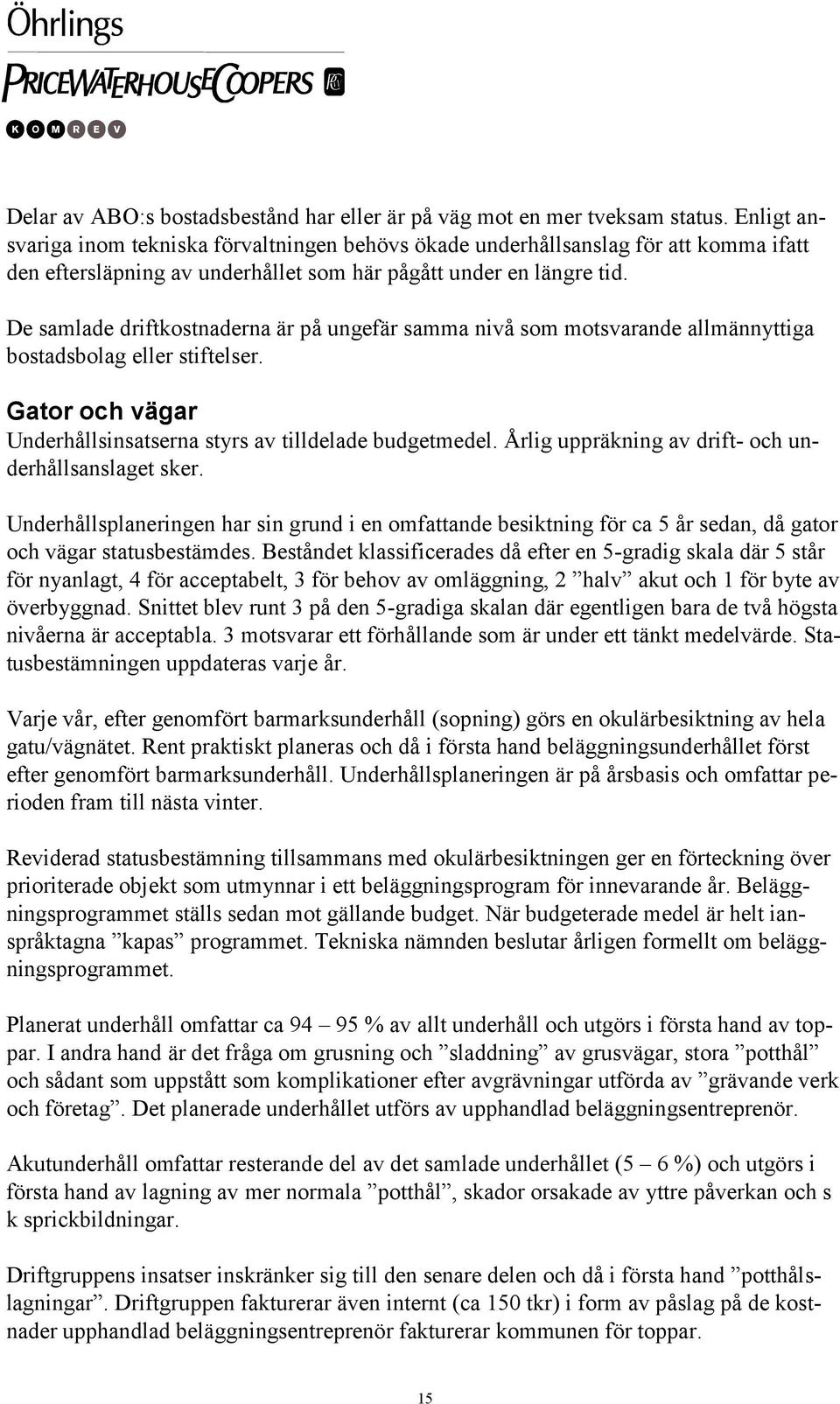 De samlade driftkostnaderna är på ungefär samma nivå som motsvarande allmännyttiga bostadsbolag eller stiftelser. Gator och vägar Underhållsinsatserna styrs av tilldelade budgetmedel.