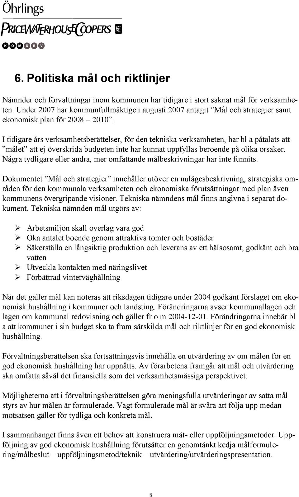 I tidigare års verksamhetsberättelser, för den tekniska verksamheten, har bl a påtalats att målet att ej överskrida budgeten inte har kunnat uppfyllas beroende på olika orsaker.