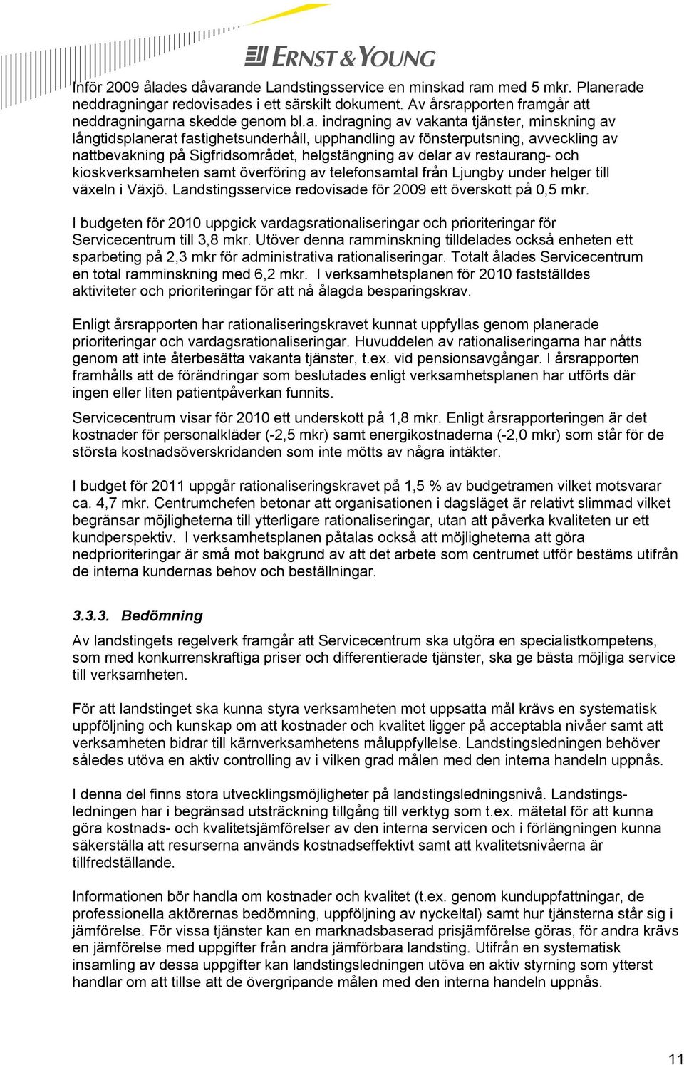 ande Landstingsservice en minskad ram med 5 mkr. Planerade neddragningar redovisades i ett särskilt dokument. v årsrapporten framgår att neddragningarna skedde genom bl.a. indragning av vakanta