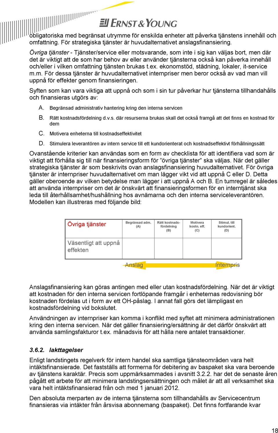 vilken omfattning tjänsten brukas t.ex. ekonomstöd, städning, lokaler, it-service m.m. För dessa tjänster är huvudalternativet internpriser men beror också av vad man vill uppnå för effekter genom finansieringen.