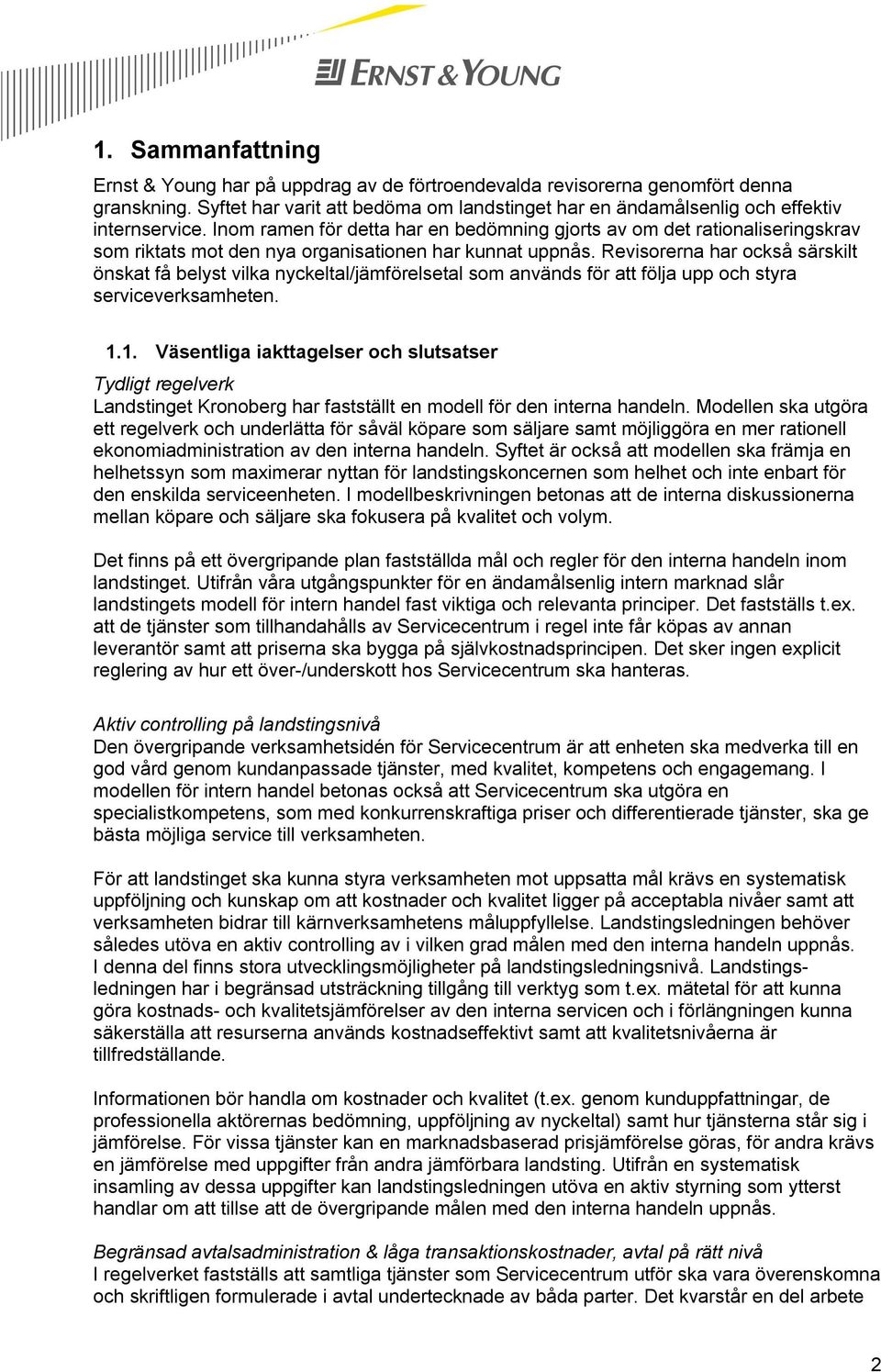 Revisorerna har också särskilt önskat få belyst vilka nyckeltal/jämförelsetal som används för att följa upp och styra serviceverksamheten. 1.