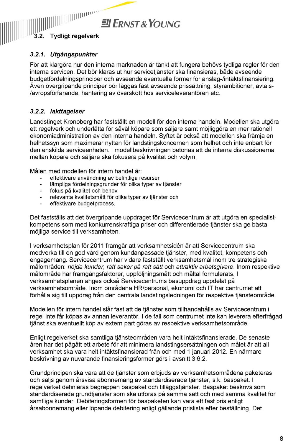 Även övergripande principer bör läggas fast avseende prissättning, styrambitioner, avtals- /avropsförfarande, hantering av överskott hos serviceleverantören etc. 3.2.