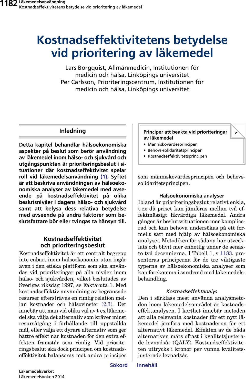 och sjukvård och utgångspunkten är prioriteringsbeslut i situationer där kostnadseffektivitet spelar roll vid läkemedelsanvändning (1).