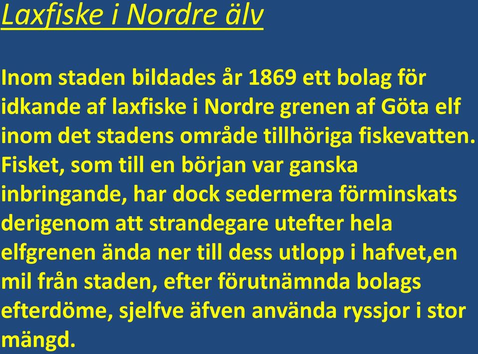 Fisket, som till en början var ganska inbringande, har dock sedermera förminskats derigenom att