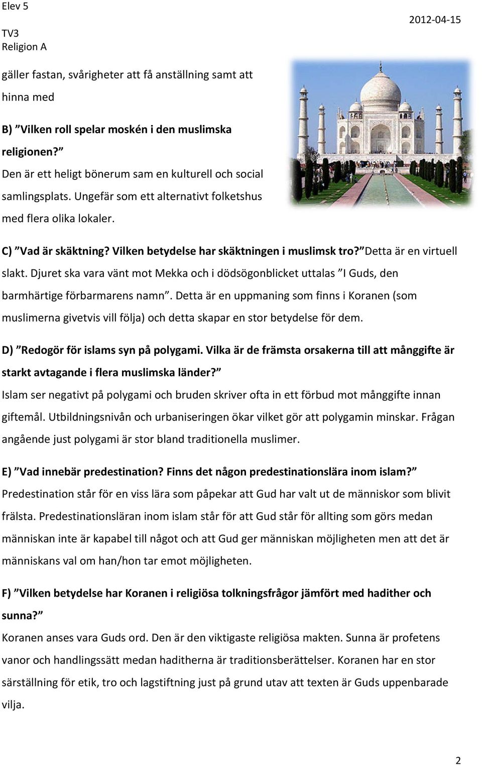 Vilken betydelse har skäktningen i muslimsk tro? Detta är en virtuell slakt. Djuret ska vara vänt mot Mekka och i dödsögonblicket uttalas I Guds, den barmhärtige förbarmarens namn.