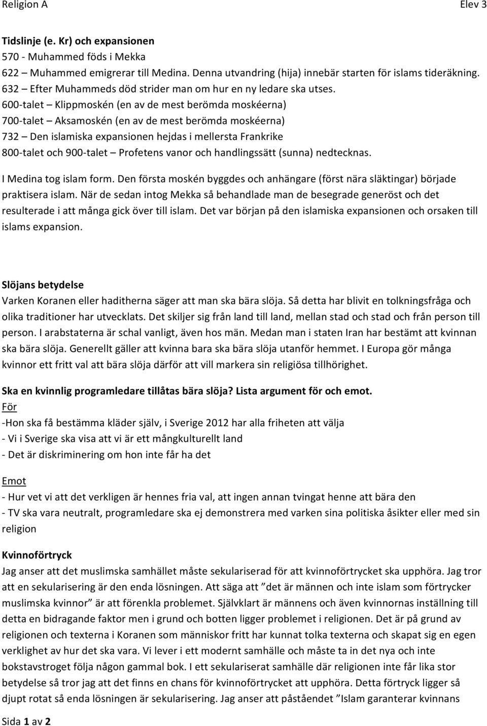 600 talet Klippmoskén (en av de mest berömda moskéerna) 700 talet Aksamoskén (en av de mest berömda moskéerna) 732 Den islamiska expansionen hejdas i mellersta Frankrike 800 talet och 900 talet