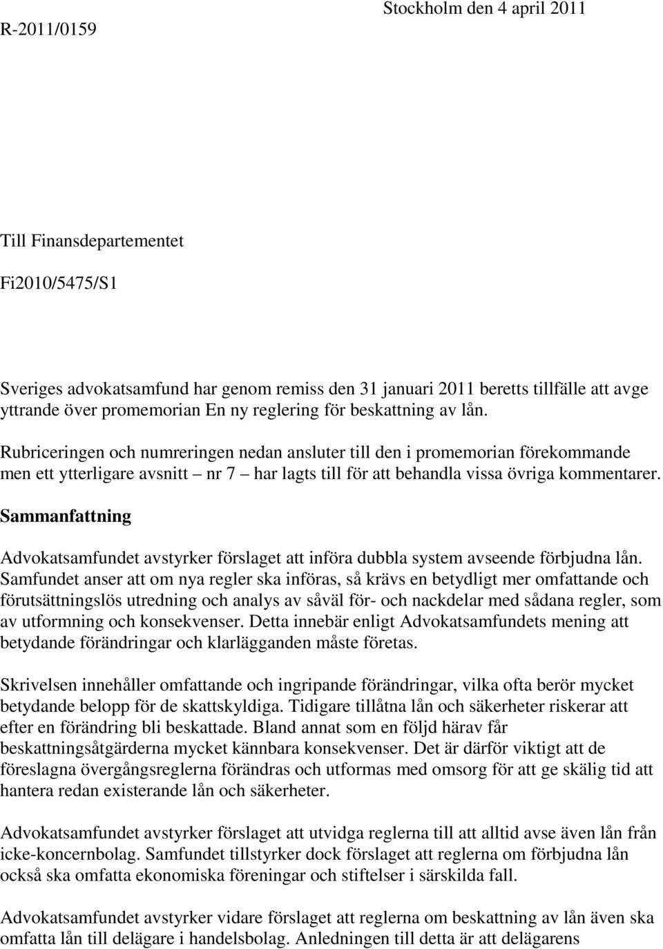 Rubriceringen och numreringen nedan ansluter till den i promemorian förekommande men ett ytterligare avsnitt nr 7 har lagts till för att behandla vissa övriga kommentarer.