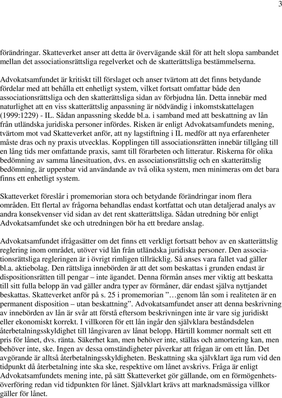 skatterättsliga sidan av förbjudna lån. Detta innebär med naturlighet att en viss skatterättslig anpassning är nödvändig i inkomstskattelagen (1999:1229) - IL. Sådan anpassning skedde bl.a. i samband med att beskattning av lån från utländska juridiska personer infördes.