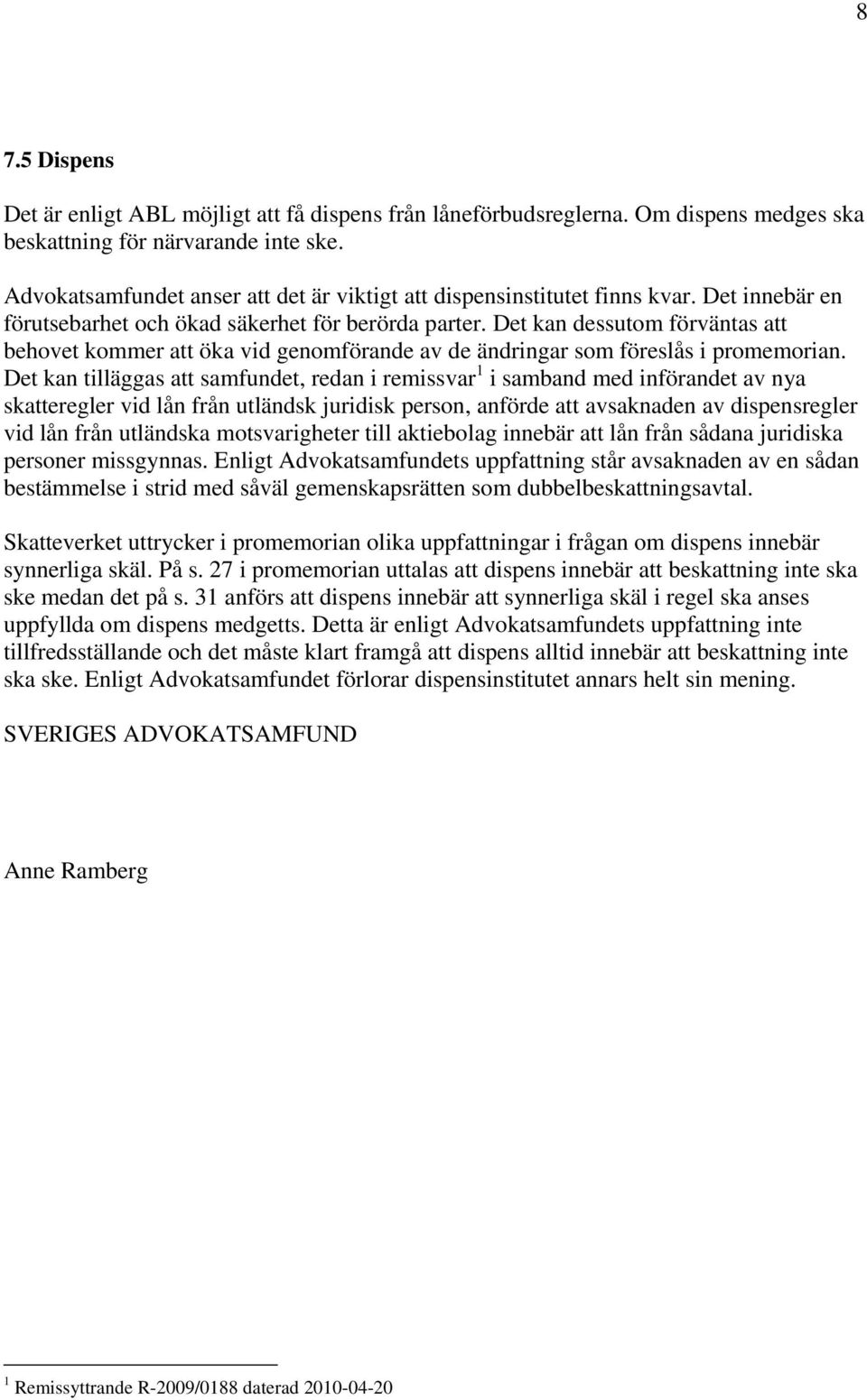 Det kan dessutom förväntas att behovet kommer att öka vid genomförande av de ändringar som föreslås i promemorian.