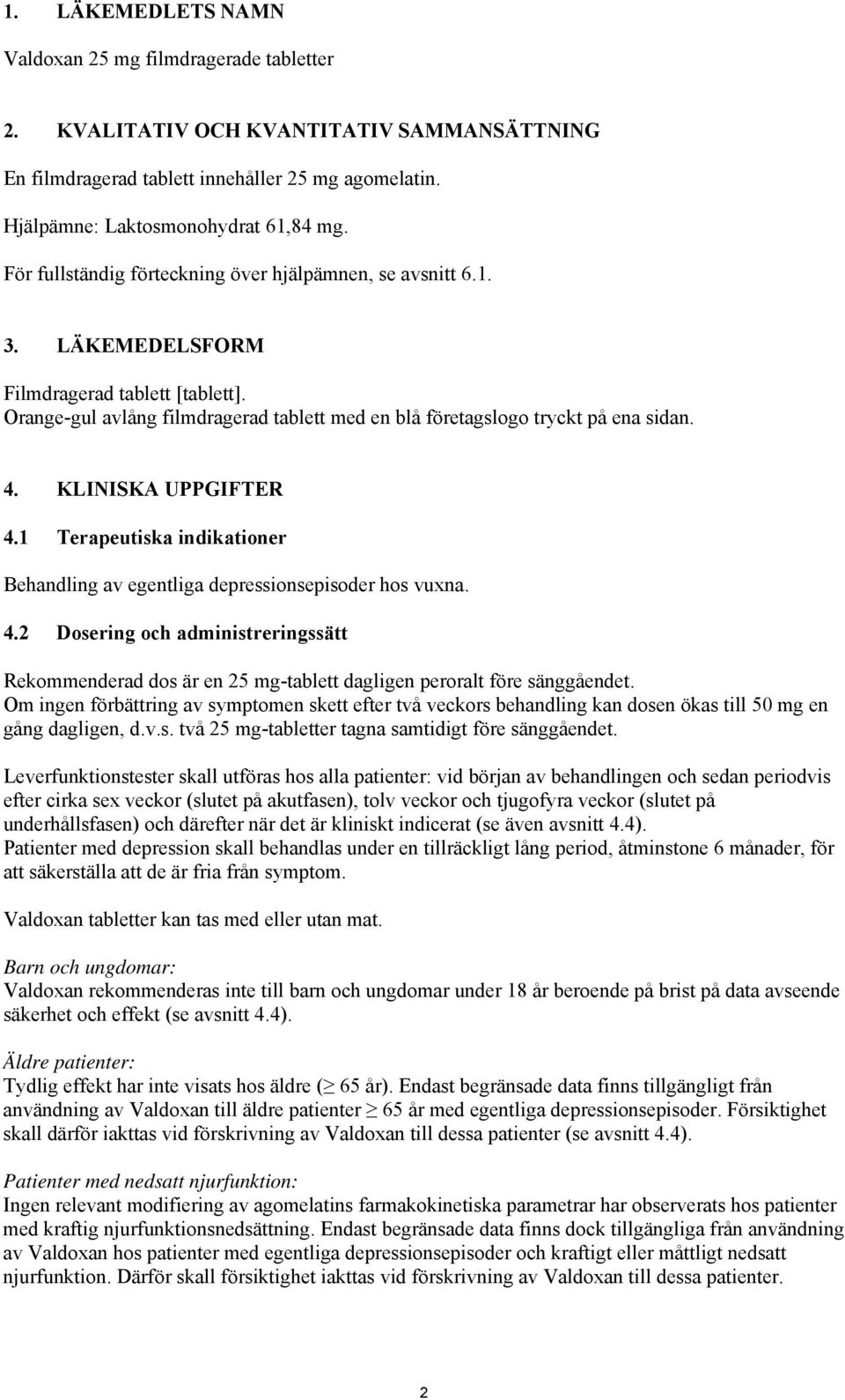 KLINISKA UPPGIFTER 4.1 Terapeutiska indikationer Behandling av egentliga depressionsepisoder hos vuxna. 4.2 Dosering och administreringssätt Rekommenderad dos är en 25 mg-tablett dagligen peroralt före sänggåendet.