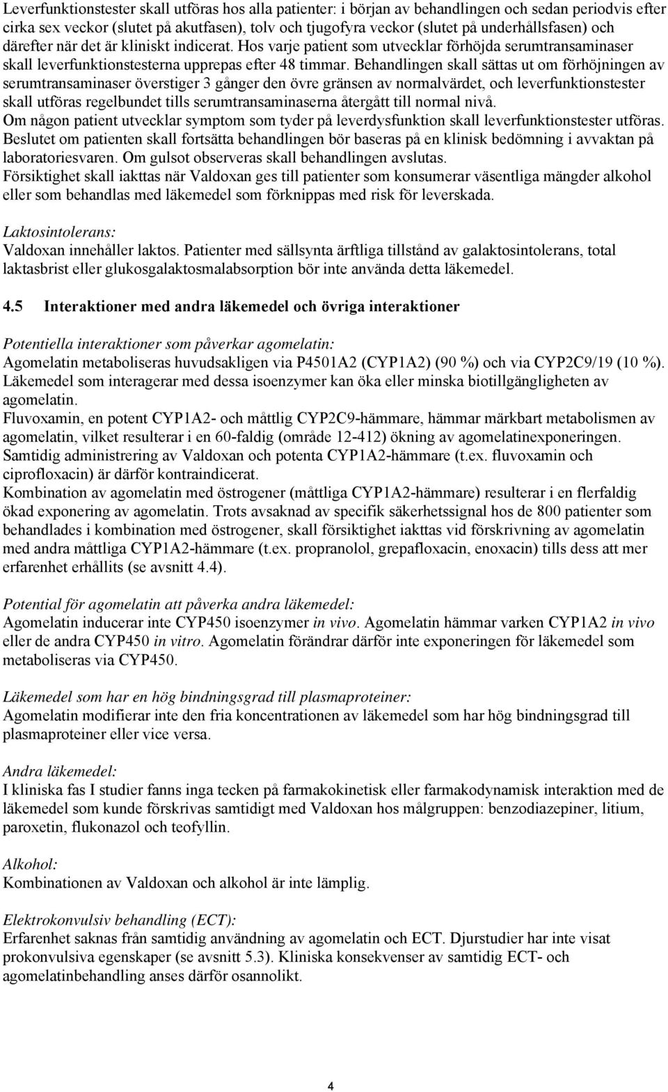 Behandlingen skall sättas ut om förhöjningen av serumtransaminaser överstiger 3 gånger den övre gränsen av normalvärdet, och leverfunktionstester skall utföras regelbundet tills serumtransaminaserna